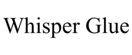 WHISPER GLUE trademark