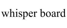 WHISPER BOARD trademark