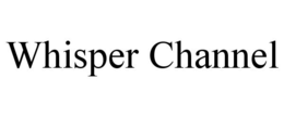 WHISPER CHANNEL trademark