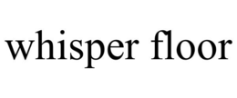 WHISPER FLOOR trademark