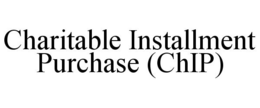 CHARITABLE INSTALLMENT PURCHASE (CHIP) trademark