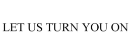 LET US TURN YOU ON trademark