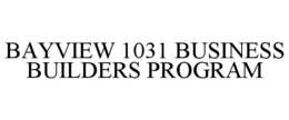 BAYVIEW 1031 BUSINESS BUILDERS PROGRAM trademark