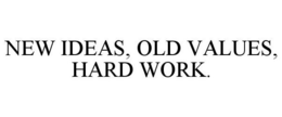NEW IDEAS, OLD VALUES, HARD WORK. trademark