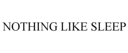 NOTHING LIKE SLEEP trademark