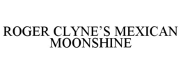 ROGER CLYNE'S MEXICAN MOONSHINE trademark