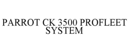 PARROT CK 3500 PROFLEET SYSTEM trademark
