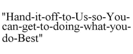"HAND-IT-OFF-TO-US-SO-YOU-CAN-GET-TO-DOING-WHAT-YOU-DO-BEST" trademark