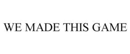 WE MADE THIS GAME trademark
