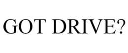 GOT DRIVE? trademark