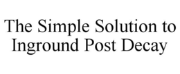 THE SIMPLE SOLUTION TO INGROUND POST DECAY trademark