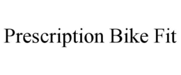 PRESCRIPTION BIKE FIT trademark