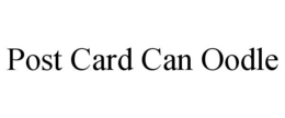 POST CARD CAN OODLE trademark