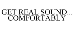 GET REAL SOUND... COMFORTABLY trademark