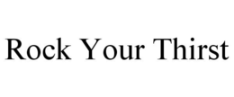ROCK YOUR THIRST trademark