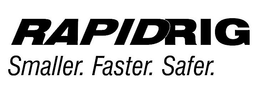 RAPIDRIG SMALLER. FASTER. SAFER. trademark