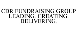 CDR FUNDRAISING GROUP LEADING. CREATING. DELIVERING. trademark