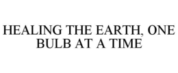 HEALING THE EARTH, ONE BULB AT A TIME trademark
