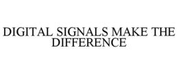 DIGITAL SIGNALS MAKE THE DIFFERENCE trademark