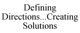DEFINING DIRECTIONS...CREATING SOLUTIONS trademark