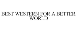 BEST WESTERN FOR A BETTER WORLD trademark