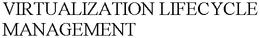 VIRTUALIZATION LIFECYCLE MANAGEMENT trademark