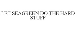 LET SEAGREEN DO THE HARD STUFF trademark