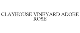 CLAYHOUSE VINEYARD ADOBE ROSE trademark