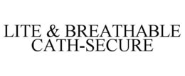 LITE & BREATHABLE CATH-SECURE trademark