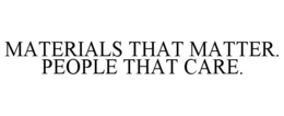 MATERIALS THAT MATTER. PEOPLE THAT CARE. trademark