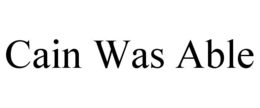 CAIN WAS ABLE trademark