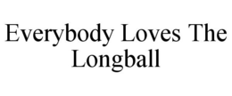 EVERYBODY LOVES THE LONGBALL trademark
