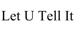 LET U TELL IT trademark
