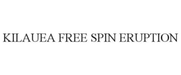 KILAUEA FREE SPIN ERUPTION trademark