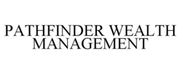 PATHFINDER WEALTH MANAGEMENT trademark