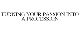 TURNING YOUR PASSION INTO A PROFESSION trademark