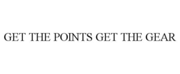 GET THE POINTS GET THE GEAR trademark