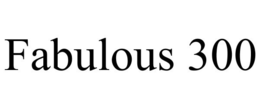 FABULOUS 300 trademark