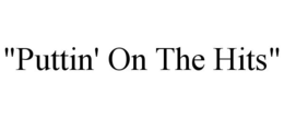 "PUTTIN' ON THE HITS" trademark