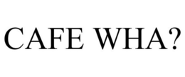 CAFE WHA? trademark