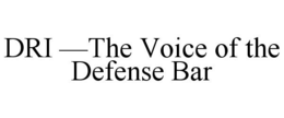 DRI -THE VOICE OF THE DEFENSE BAR trademark