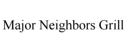 MAJOR NEIGHBORS GRILL trademark