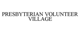 PRESBYTERIAN VOLUNTEER VILLAGE trademark