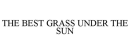 THE BEST GRASS UNDER THE SUN trademark