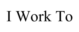 I WORK TO trademark