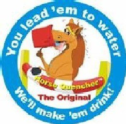 HORSE QUENCHER THE ORIGINAL YOU LEAD 'EM TO WATER WE'LL MAKE 'EM DRINK! trademark