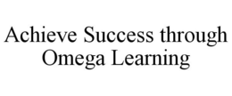 ACHIEVE SUCCESS THROUGH OMEGA LEARNING trademark