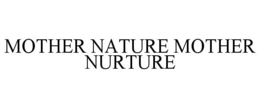 MOTHER NATURE MOTHER NURTURE trademark