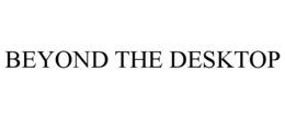 BEYOND THE DESKTOP trademark
