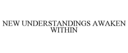 NEW UNDERSTANDINGS AWAKEN WITHIN trademark